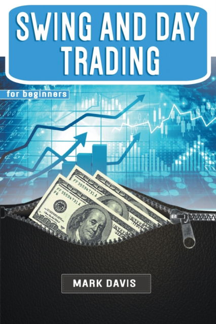 Cover for Mark Davis · Swing and Day Trading for Beginners: The Best Strategies for Investing in Stock, Options and Forex With Day and Swing Trading (Pocketbok) (2021)