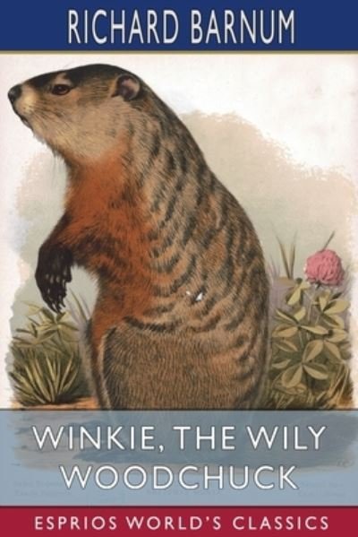 Richard Barnum · Winkie, the Wily Woodchuck: Her Many Adventures (Esprios Classics): Illustrated by Walter S. Rogers (Paperback Book) (2024)