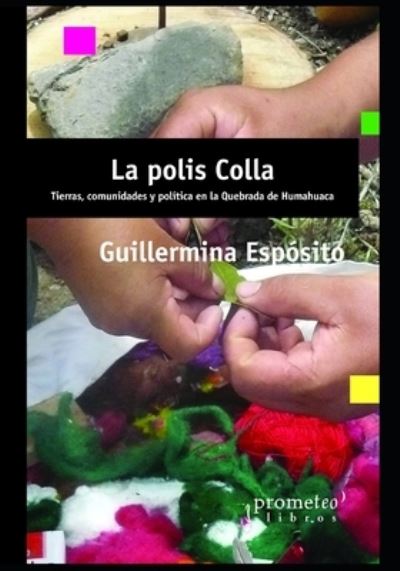 Cover for Guillermina Esposito · La polis Colla: Tierras, comunidades y politica en la Quebrada de Humahuaca (Paperback Book) (2021)