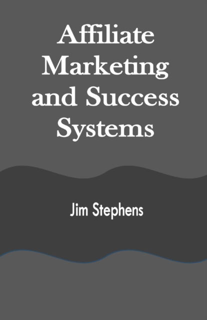 Affiliate Marketing and Success Systems - Jim Stephens - Books - Independently Published - 9798529006481 - June 29, 2021