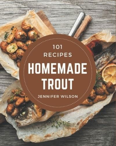 101 Homemade Trout Recipes - Jennifer Wilson - Książki - Independently Published - 9798567527481 - 19 listopada 2020