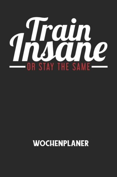 Cover for Wochenplaner Allgemein · TRAIN INSANE OR STAY THE SAME - Wochenplaner (Paperback Bog) (2020)
