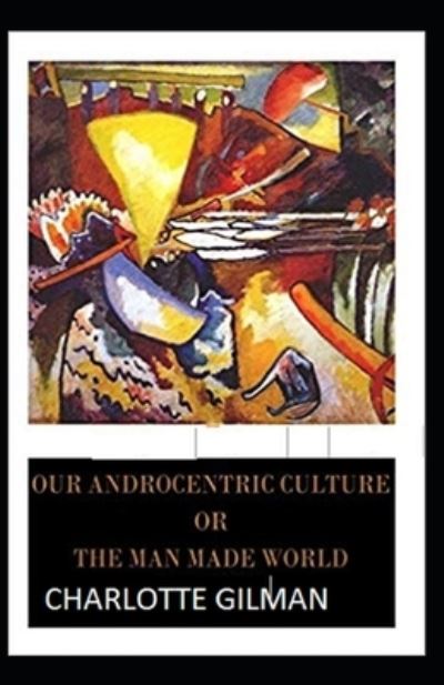 Cover for Charlotte Gilman · Our Androcentric Culture Or The Man-Made World Illustrated (Paperback Book) (2021)