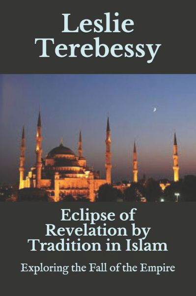 Cover for Leslie Terebessy · Eclipse of Revelation by Tradition in Islam: Exploring the Fall of the Empire (Pocketbok) (2021)