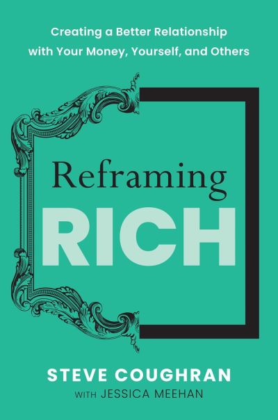 Cover for Steve Coughran · Reframing Rich: Creating a Better Relationship with Your Money, Yourself, and Others (Hardcover Book) (2024)