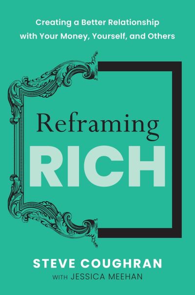 Reframing Rich: Creating a Better Relationship with Your Money, Yourself, and Others - Steve Coughran - Bücher - Greenleaf Book Group LLC - 9798886451481 - 25. April 2024