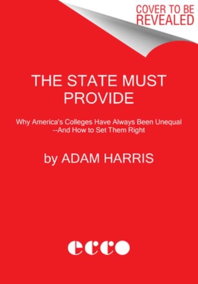Cover for Adam Harris · The State Must Provide: Why America's Colleges Have Always Been Unequal-and How to Set Them Right (Hardcover bog) (2021)