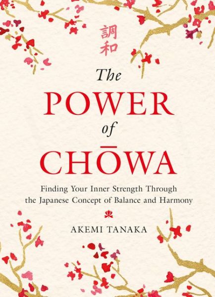 Cover for Akemi Tanaka · The Power of Chowa: Finding Your Inner Strength Through the Japanese Concept of Balance and Harmony (Hardcover Book) (2020)