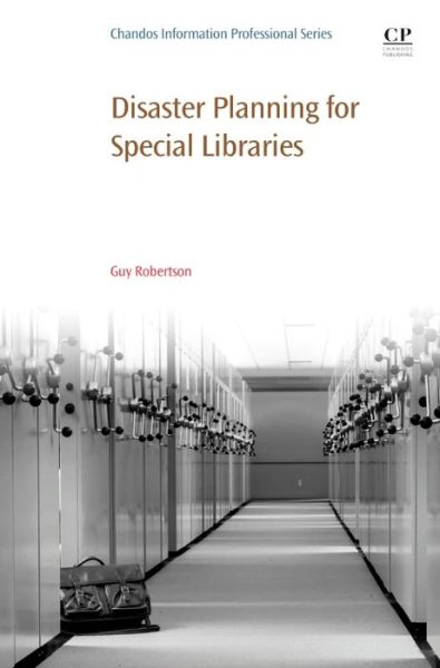 Disaster Planning for Special Libraries - Chandos Information Professional Series - Robertson, Guy (Justice Institute of British Columbia, Canada; Adjunct professor, University of British Columbia; Senior instructor, Langara College) - Books - Elsevier Science & Technology - 9780081009482 - November 27, 2020