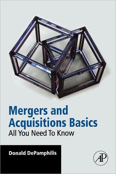 Mergers and Acquisitions Basics: All You Need To Know - DePamphilis, Donald (Professor Emeritus of Computer Information Systems & Finance ,Department of Computer Information Systems & Finance ,<br>Loyola Marymount University ,Los Angeles, CA, USA) - Books - Elsevier Science Publishing Co Inc - 9780123749482 - October 15, 2010