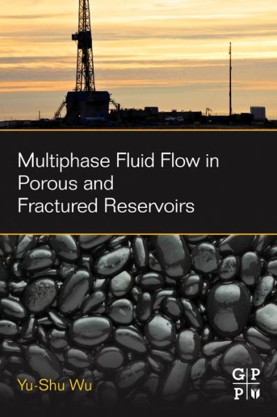 Cover for Wu, Yu-Shu (Professor and Reservoir Modeling Chair, Department of Petroleum Engineering, Colorado School of Mines, Golden, Colorado, USA) · Multiphase Fluid Flow in Porous and Fractured Reservoirs (Paperback Book) (2015)