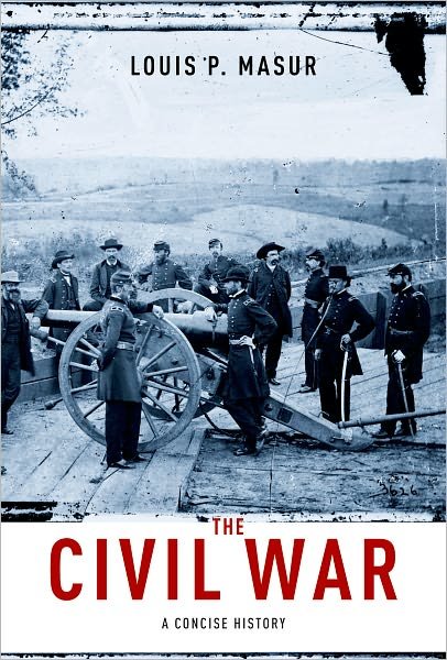 Cover for Masur, Louis P. (William R. Kenan, Jr. Professor of American Institutions and Values, William R. Kenan, Jr. Professor of American Institutions and Values, Trinity College) · The Civil War: A Concise History (Hardcover Book) (2011)