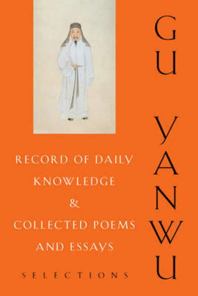 Record of Daily Knowledge and Collected Poems and Essays: Selections - Translations from the Asian Classics - Yanwu Gu - Books - Columbia University Press - 9780231170482 - November 8, 2016
