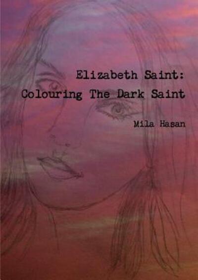 Elizabeth Saint : Colouring The Dark Saint - Mila Hasan - Libros - lulu.com - 9780244350482 - 28 de noviembre de 2017