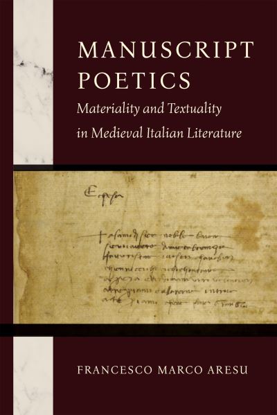 Cover for Francesco Marco Aresu · Manuscript Poetics: Materiality and Textuality in Medieval Italian Literature - The William and Katherine Devers Series in Dante and Medieval Italian Literature (Hardcover Book) (2024)