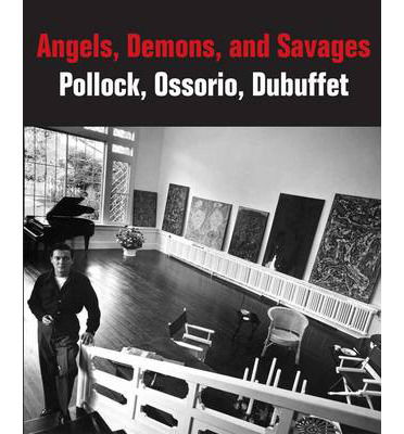 Cover for Klaus Ottmann · Angels, Demons, and Savages: Pollock, Ossorio, Dubuffet (Hardcover Book) (2013)