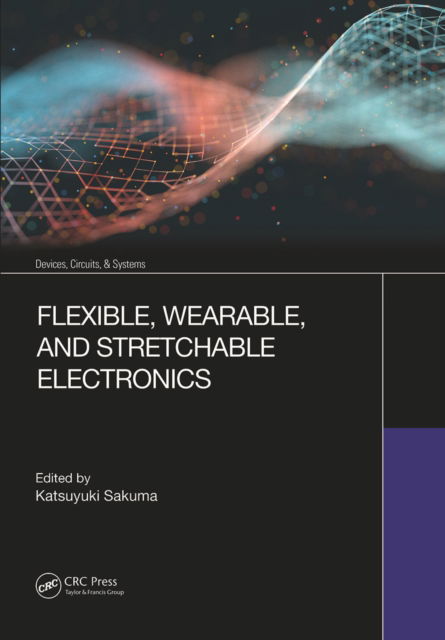 Cover for Sakuma, Katsuyuki (IBM Thomas J. Watson Research Center, USA.) · Flexible, Wearable, and Stretchable Electronics - Devices, Circuits, and Systems (Paperback Book) (2022)