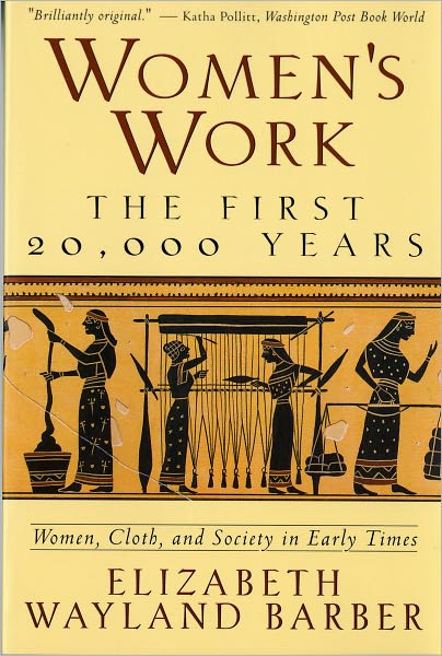 Cover for Barber, Elizabeth Wayland (Occidental College) · Women's Work: The First 20,000 Years Women, Cloth, and Society in Early Times (Paperback Book) [New edition] (1996)