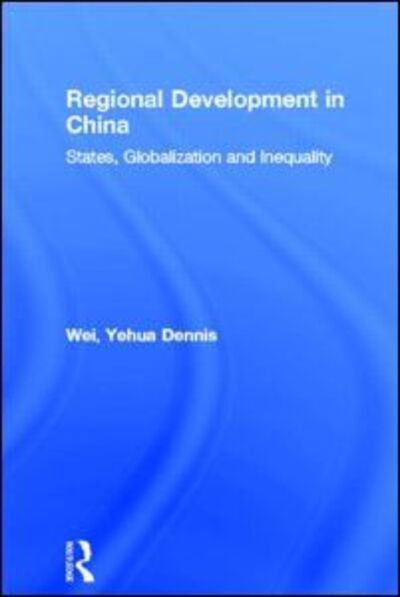 Cover for Yehua Dennis Wei · Regional Development in China: States, Globalization and Inequality - Routledge Studies on China in Transition (Hardcover Book) (2000)