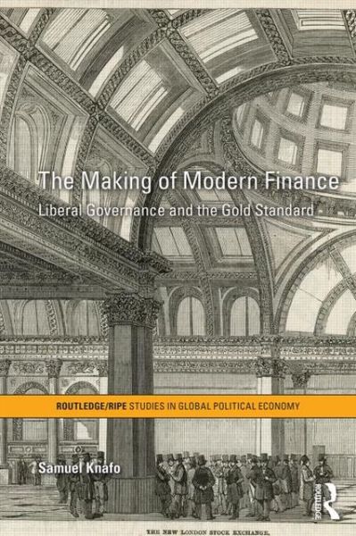 Cover for Knafo, Samuel (University of Sussex, UK) · The Making of Modern Finance: Liberal Governance and the Gold Standard - RIPE Series in Global Political Economy (Paperback Book) (2013)