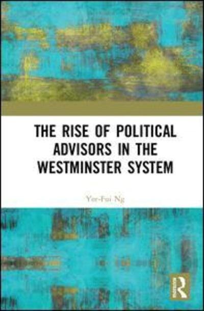 Cover for Yee-Fui Ng · The Rise of Political Advisors in the Westminster System (Innbunden bok) (2018)