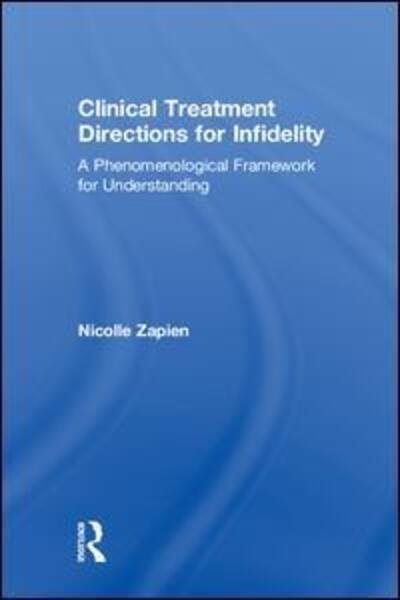 Cover for Zapien, Nicolle (California Institute of Integral Studies, USA) · Clinical Treatment Directions for Infidelity: A Phenomenological Framework for Understanding (Hardcover Book) (2018)