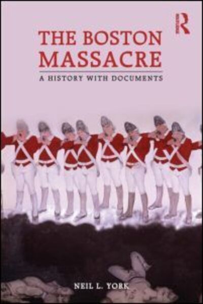 Cover for York, Neil L. (Brigham Young University, USA) · The Boston Massacre: A History with Documents (Hardcover Book) (2010)