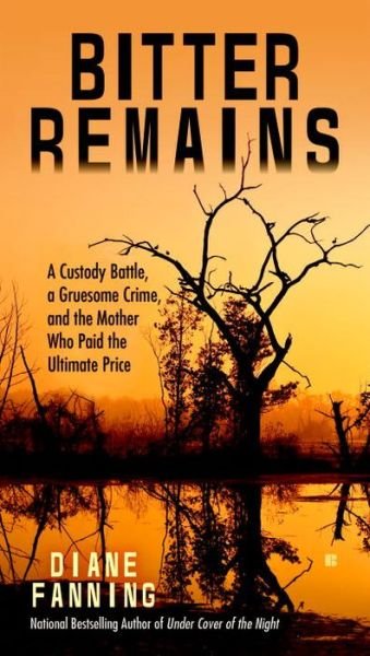 Cover for Diane Fanning · Bitter Remains: A Custody Battle, A Gruesome Crime, and the Mother Who Paid the Ultimate Price (Paperback Book) (2016)