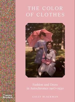 Cover for Cally Blackman · The Colour of Clothes: Fashion and Dress in Autochromes 1907-1930 (Hardcover Book) (2025)