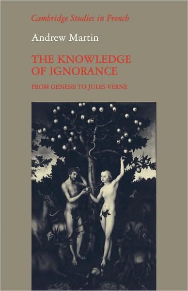 Cover for Andrew Martin · The Knowledge of Ignorance: From Genesis to Jules Verne - Cambridge Studies in French (Paperback Bog) (2009)