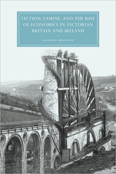 Cover for Bigelow, Gordon (Rhodes College, Memphis) · Fiction, Famine, and the Rise of Economics in Victorian Britain and Ireland - Cambridge Studies in Nineteenth-Century Literature and Culture (Hardcover Book) (2003)