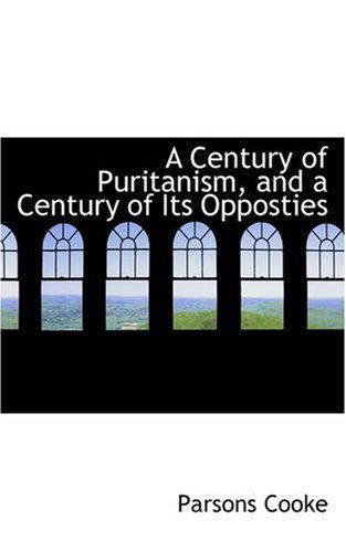 Cover for Parsons Cooke · A Century of Puritanism, and a Century of Its Opposties (Paperback Book) (2008)