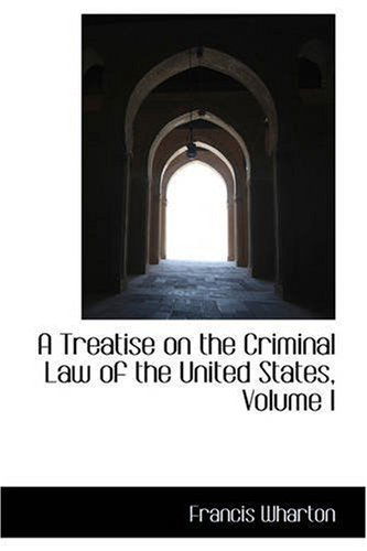 Cover for Francis Wharton · A Treatise on the Criminal Law of the United States, Volume I (Taschenbuch) (2008)