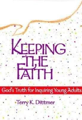 Keeping the Faith: God's Truth for Inquiring Young Adults - Terry K. Dittmer - Kirjat - Concordia Publishing House - 9780570015482 - tiistai 1. heinäkuuta 1997
