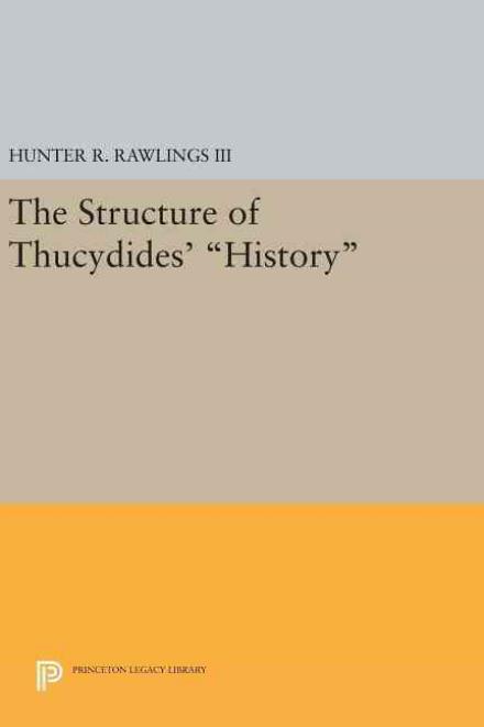 Cover for Rawlings, Hunter R., III · The Structure of Thucydides' History - Princeton Legacy Library (Hardcover Book) (2016)