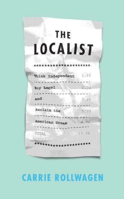 Cover for Carrie Rollwagen · The Localist: Think Independent, Buy Local, and Reclaim the American Dream (Paperback Book) (2014)