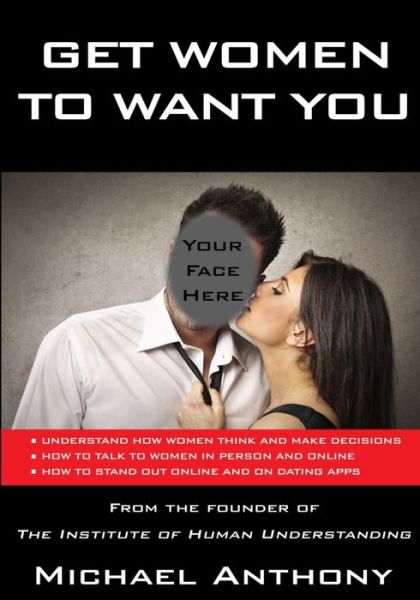 Get Women to Want You : How To Effortlessly Attract Women Into Your Life - Michael Anthony - Książki - The Institute of Human Understanding - 9780692603482 - 12 grudnia 2018