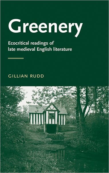 Cover for Gillian Rudd · Greenery: Ecocritical Readings of Late Medieval English Literature - Manchester Medieval Literature and Culture (Hardcover Book) (2007)