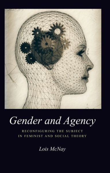 Cover for McNay, Lois (Somerville College, Oxford) · Gender and Agency: Reconfiguring the Subject in Feminist and Social Theory (Hardcover Book) (2000)