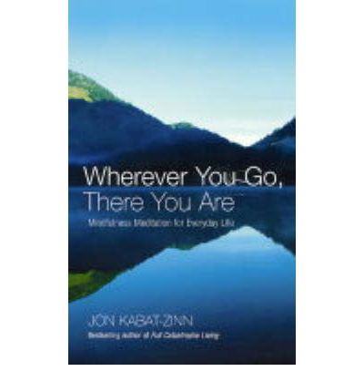 Wherever You Go, There You Are: Mindfulness meditation for everyday life - Jon Kabat-Zinn - Livros - Little, Brown Book Group - 9780749925482 - 26 de agosto de 2004