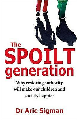 Cover for Dr Aric Sigman · The Spoilt Generation: Standing up to our demanding children (Paperback Book) (2009)