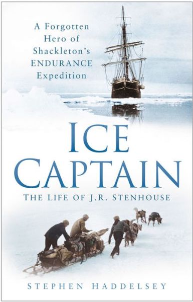 Cover for Stephen Haddelsey · Ice Captain: The Life of J.R. Stenhouse: A Forgotten Hero of Shackleton's Endurance Expedition (Hardcover Book) (2008)