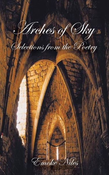 Arches of Sky: Selections from the Poetry - Emoke Niles - Książki - Authorhouse - 9780759627482 - 1 października 2001