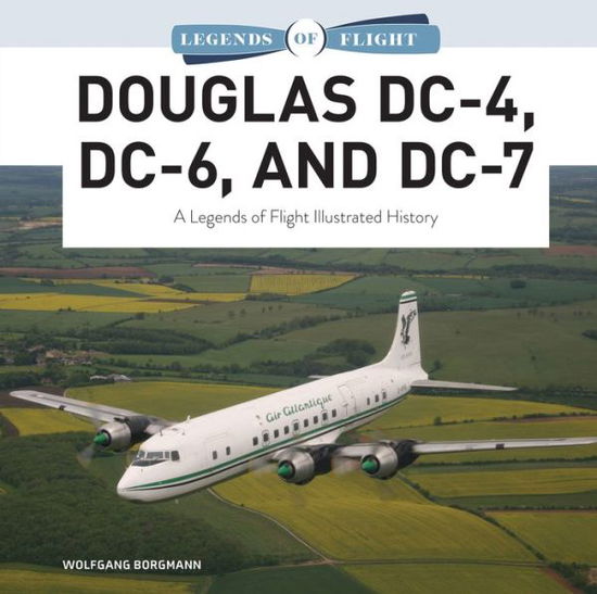 Cover for Wolfgang Borgmann · Douglas DC-4, DC-6, and DC-7: A Legends of Flight Illustrated History - Legends of Flight (Inbunden Bok) (2023)