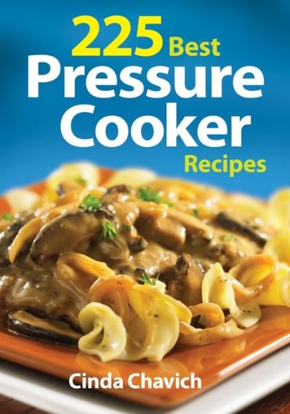 Cover for Cinda Chavich · 225 Best Pressure Cooker Recipes (Paperback Book) [2 Revised edition] (2013)