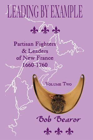 Cover for Bob Bearor · Leading by Example, Partisan Fighters &amp; Leaders of New France, 1660-1760, Volume Two (Paperback Book) (2009)