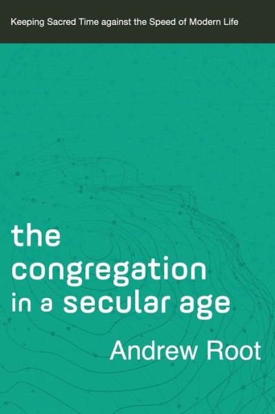 Cover for Andrew Root · The Congregation in a Secular Age – Keeping Sacred Time against the Speed of Modern Life (Paperback Bog) (2021)