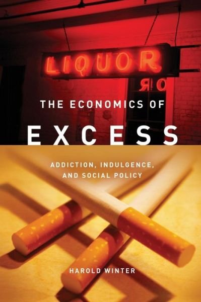The Economics of Excess: Addiction, Indulgence, and Social Policy - Harold Winter - Books - Stanford University Press - 9780804761482 - August 16, 2011