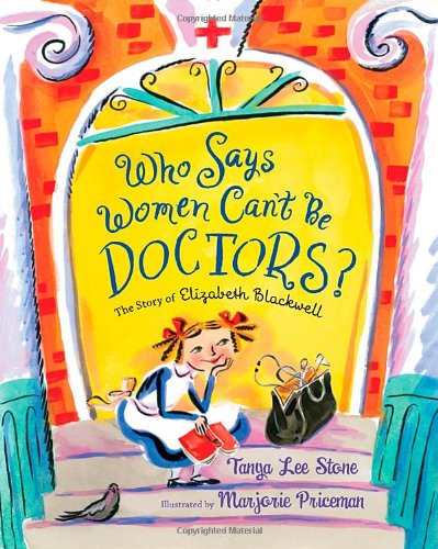 Cover for Tanya Lee Stone · Who Says Women Can't Be Doctors?: The Story of Elizabeth Blackwell (Hardcover Book) (2013)