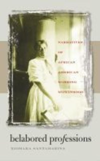 Cover for Xiomara Santamarina · Belabored Professions: Narratives of African American Working Womanhood (Paperback Book) [New edition] (2005)